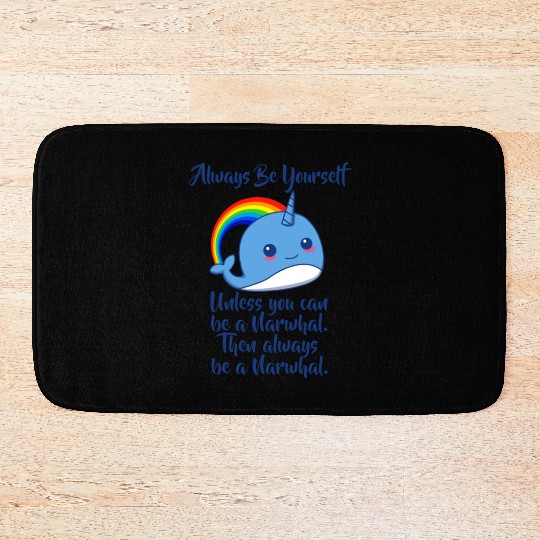 Always Be Yourself Unless You Can Be A Narwhal Bath Mats
