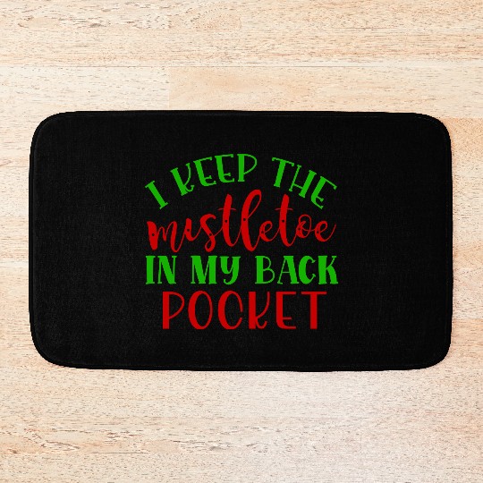 I keep the mistletoe in my back pocket Bath Mats