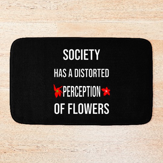 Society Has A Distorted Perception Of flowers Bath Mats