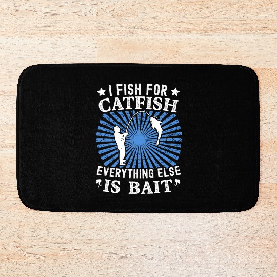 I Fish For Catfish Every Thing Else Is Bait - Bath Mats