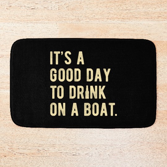 Boat Funny Boating Design Its a good Day to drink Bath Mats