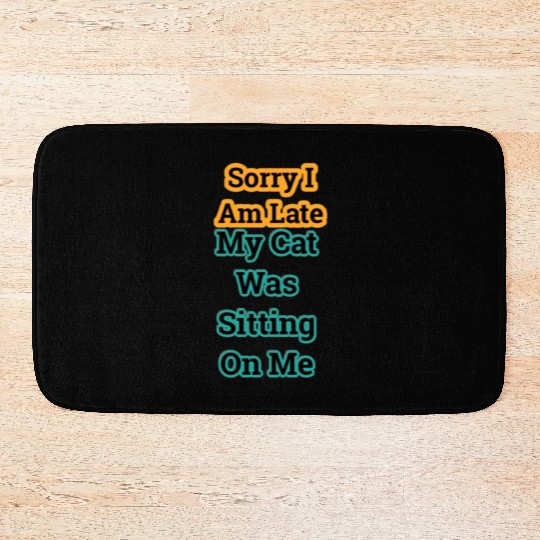 Sorry I Am Late My Cat Was Sitting On Me-quote Bath Mats