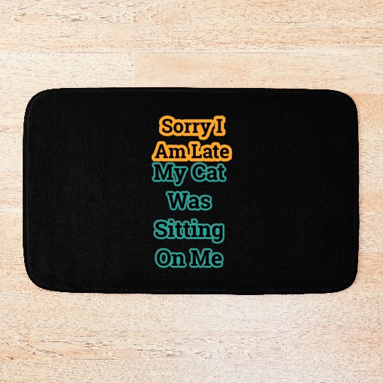Sorry I Am Late My Cat Was Sitting On Me-quote Bath Mats