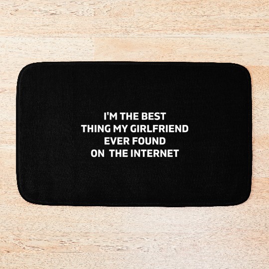 I'm The Best Thing My Girlfriend Ever Found on The Bath Mats