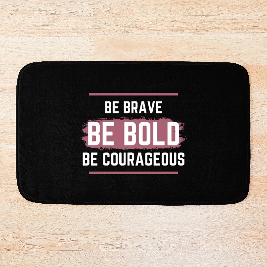 Be Brave Be Bold Be Courageous Bath Mats