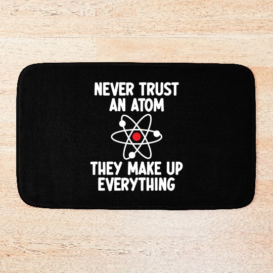 Never Trust An Atom. They Make Up Everything. Bath Mats