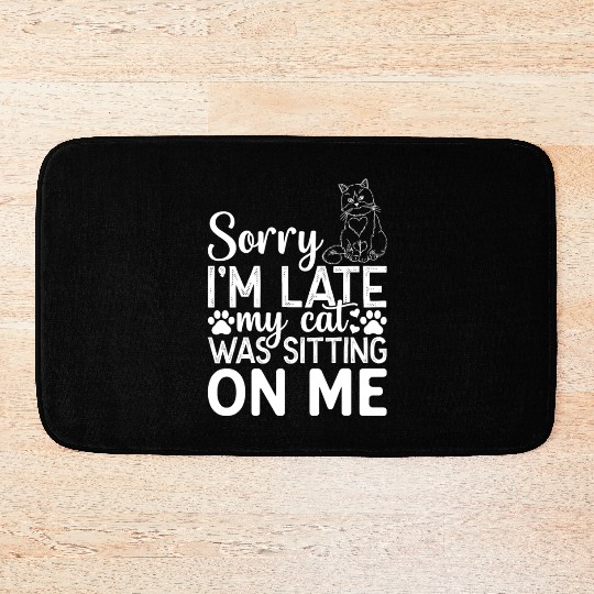 Sorry I'm Late My Cat Was Sitting On Me I Cat Owne Bath Mats