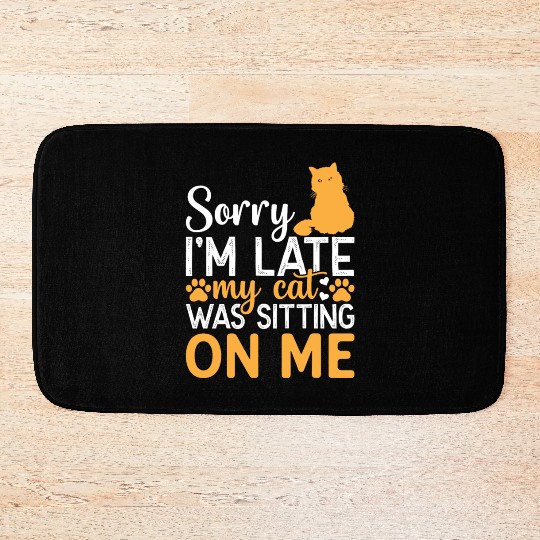 Sorry I'm Late My Cat Was Sitting On Me I Funny Ca Bath Mats