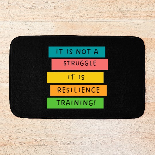 It is not a struggle it, is resilience training! Bath Mats