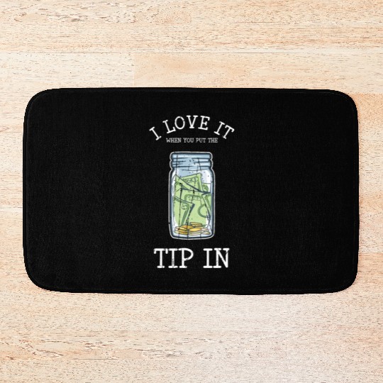 I love it when you put the tip in - bartender Bath Mats