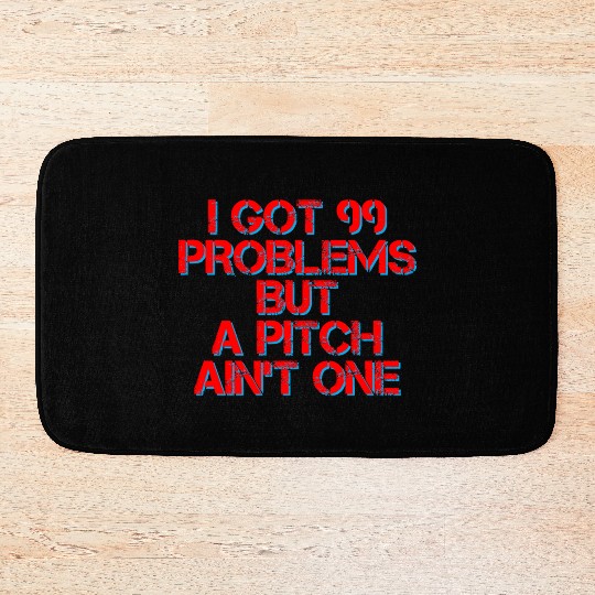 I Got 99 Problems But A Pitch Ain't One 4 Bath Mats