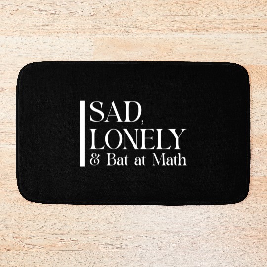 Sad Lonely And Bad At Math, Funny styles, Bath Mats