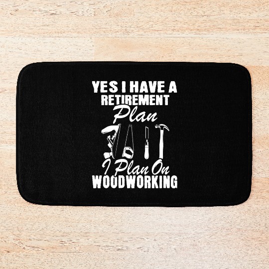 Yes I Do Have A Retirement Plan Woodworking Carpen Bath Mats