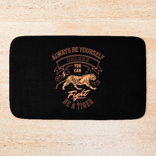 Always Be Yourself Unless You Can Be A Tiger Bath Mats