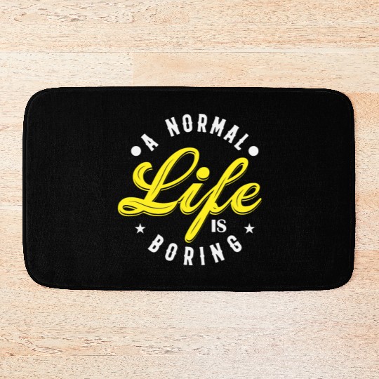 A NORMAL LIFE IS BORING cool funny bored fun Bath Mats