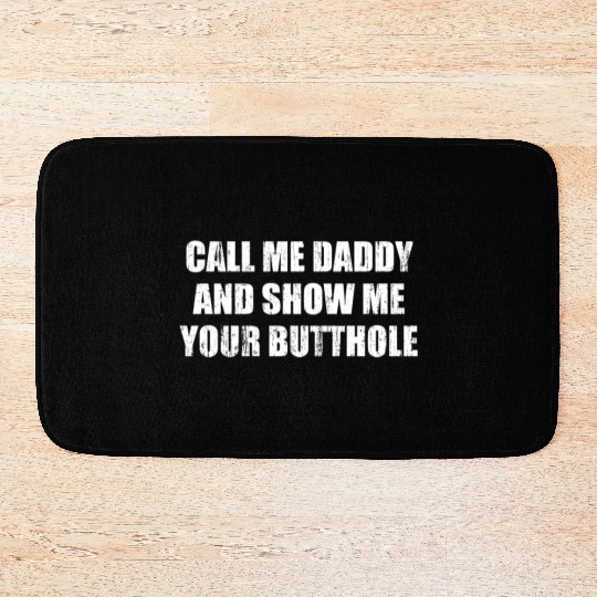 Call me daddy and show me your butthole Bath Mats