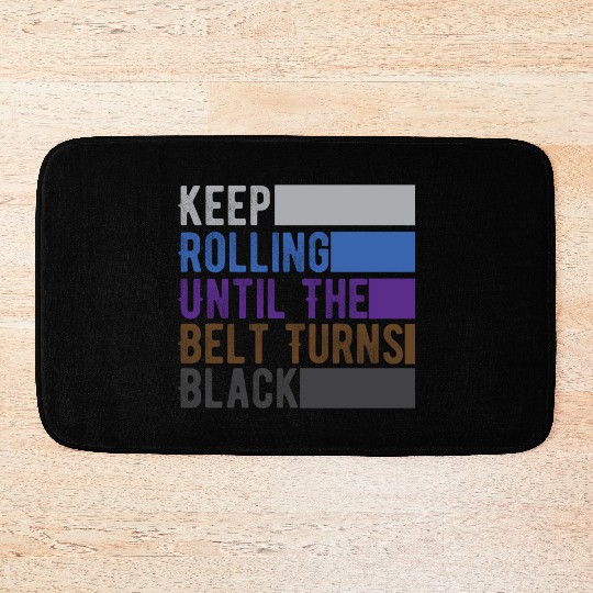 Jiu Jitsu costume of keep rolling until the belt t Bath Mats