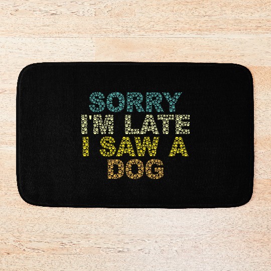 Sorry I'm Late I Saw a Dog Bath Mats