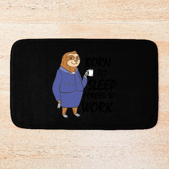 Sloth born to sleep forced to work funny gift work Bath Mats