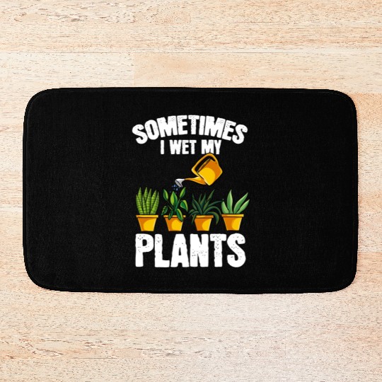 Sometimes I Wet My Plants Gardening Plants Gardner Bath Mats