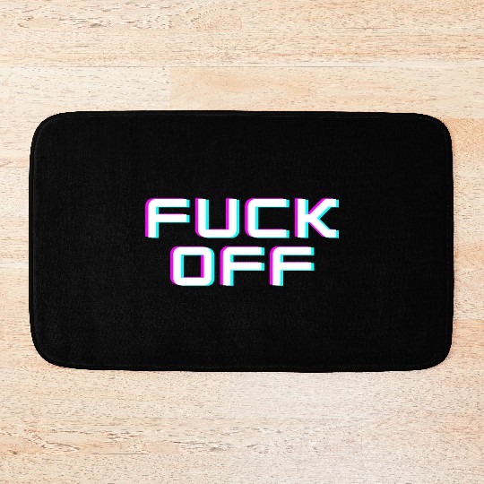 FUCK OFF. Rude quotes. Misanthropic quotes Bath Mats