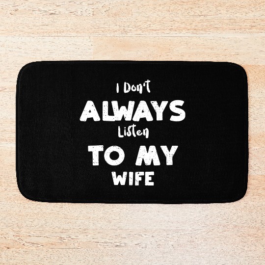 I Don't Always Listen To My Wife Bath Mats