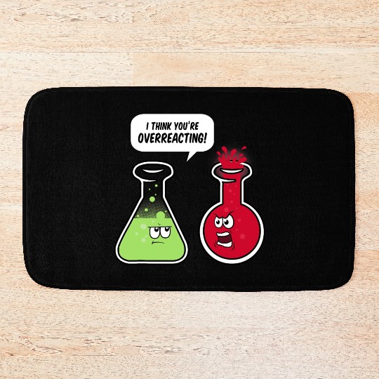 I Think You re Overreacting Funny Science Teacher Bath Mats