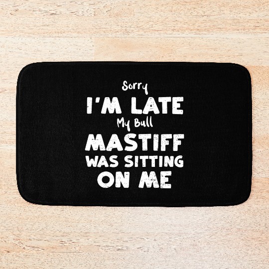 Sorry I'm Late My Bull Mastiff W... Bath Mats