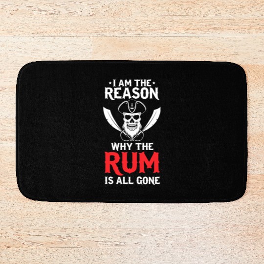 I Am The Reason Why All The Rum Is Gone Pirate Shi Bath Mats