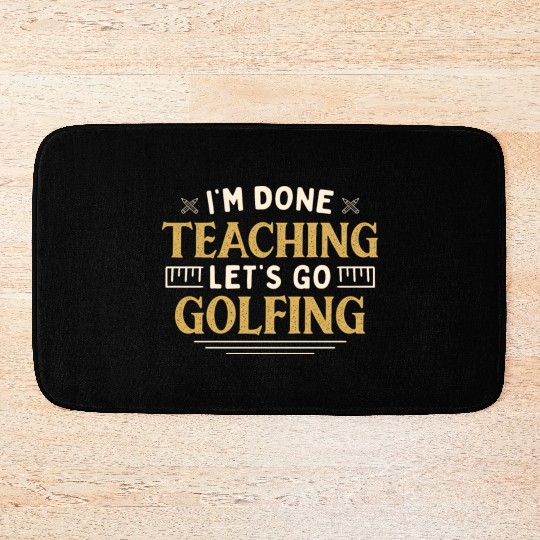 I'm Done Teaching Let's Go Golfing Funny Teacher Bath Mats