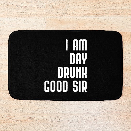 I Am Day Drunk Good Sir Drinking Team Gift Bath Mats