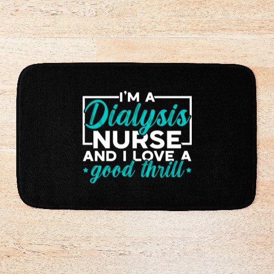 I'm A Dialysis Nurse And I Love A Good Thrill Bath Mats