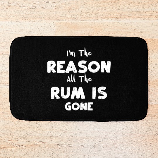 I'm The Reason All The Rum Is Gone Bath Mats