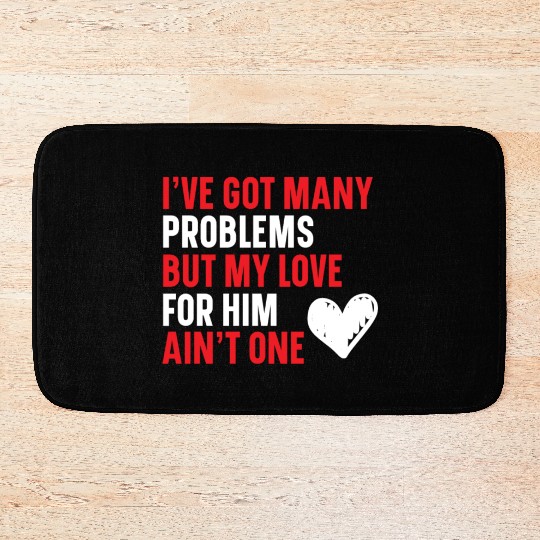 Got Many Problems But My Love For Him Ain't One Bath Mats