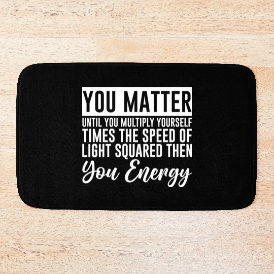 You Matter Until You x by c2 Then You Energy 4 Bath Mats