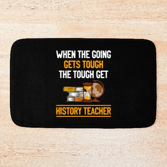 going gets tough the tough get History Teacher Bath Mats