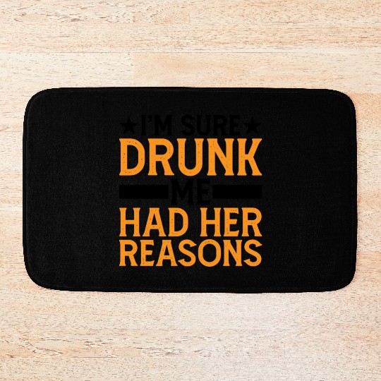I'm Sure Drunk Me Had Her Reasons 6 Bath Mats