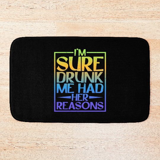 I'm Sure Drunk Me Had Her Reasons 5 Bath Mats