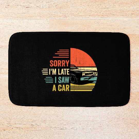 sorry i'm late i saw a car Bath Mats