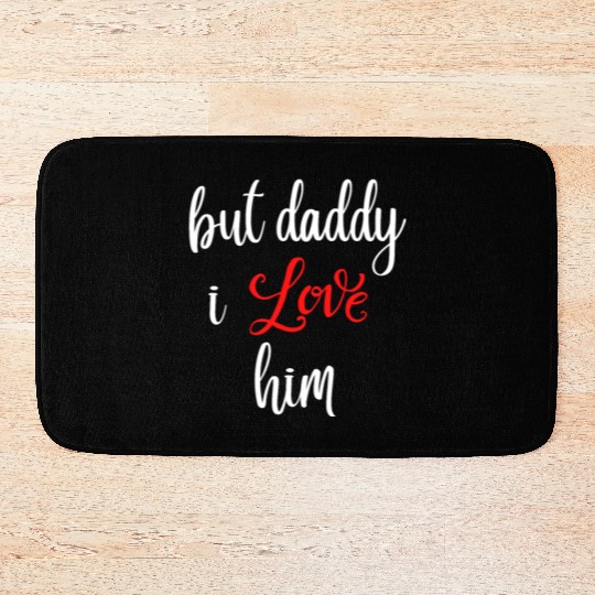 but daddy i love him Bath Mats