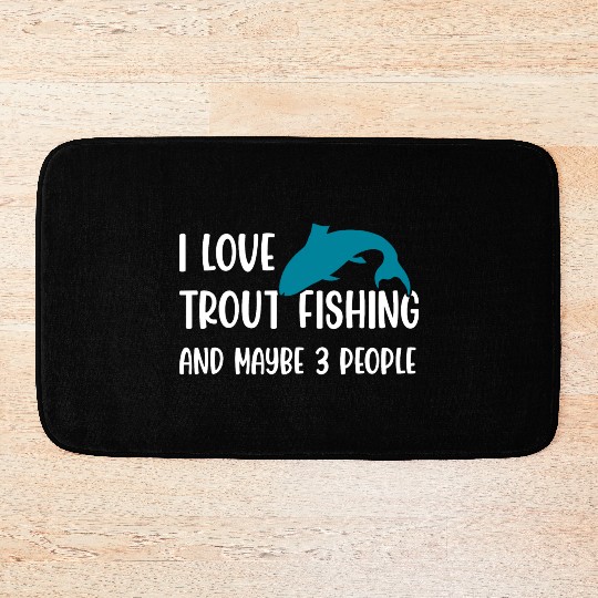 I love Trout Fishing and maybe 3 people Bath Mats
