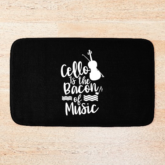 Cello Is The Bacon Of Music Musician Cellist Bath Mats