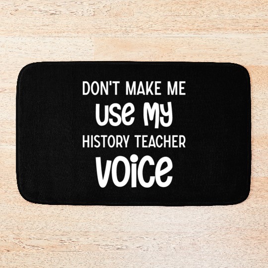 Don't make me use my History Teacher voice Bath Mats