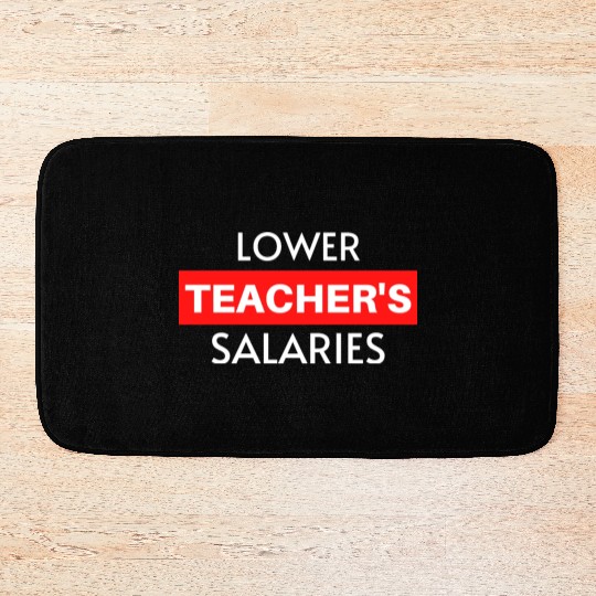 Lower Teacher Salaries, Teacher Salaries Gifts Bath Mats