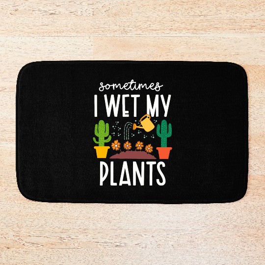 Funny Sometimes I Wet My Plants Gardening Plants Bath Mats