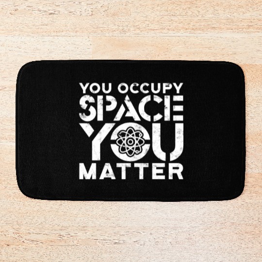 You occupy space You have mass You matter - atom Bath Mats