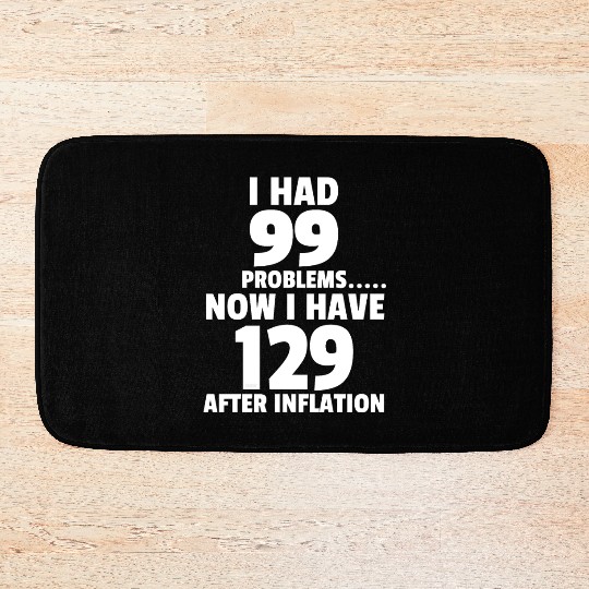 99 problems Inflation Joke Design Funny LOL Bath Mats