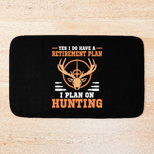Yes I do have a retirement plan I plan on hunting Bath Mats