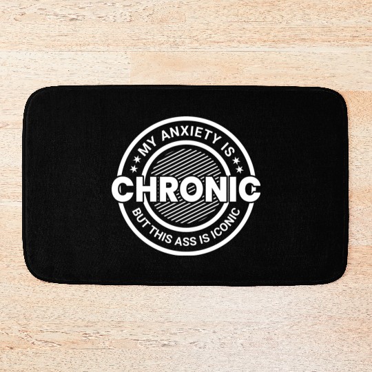 My Anxiety is Chronic but This Ass is Iconic Bath Mats