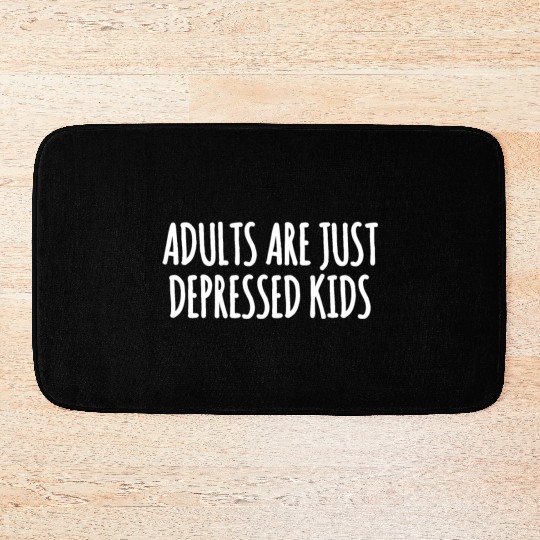 Adults are Just Depressed Kids : Depression Quote Bath Mats